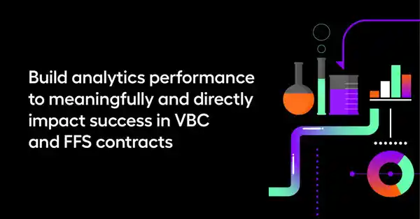 Build analytics performance to meaningfully and directly impact success in VBC and FFS contracts