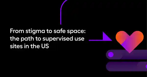 From stigma to safe space: the path to supervised use sites in the US