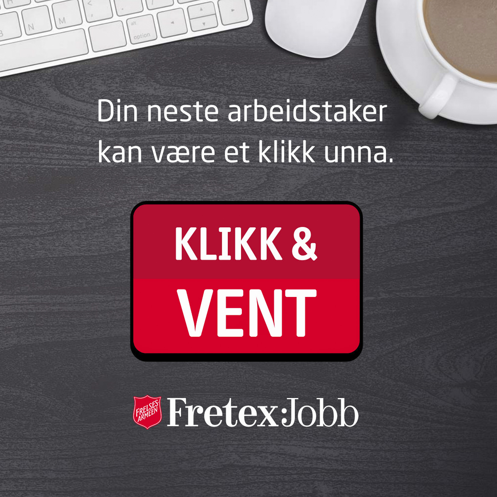 Annonse i svart, hvitt og rødt for Klikk & Vent der det står "Din neste arbeidstaker kan være et klikk unna".