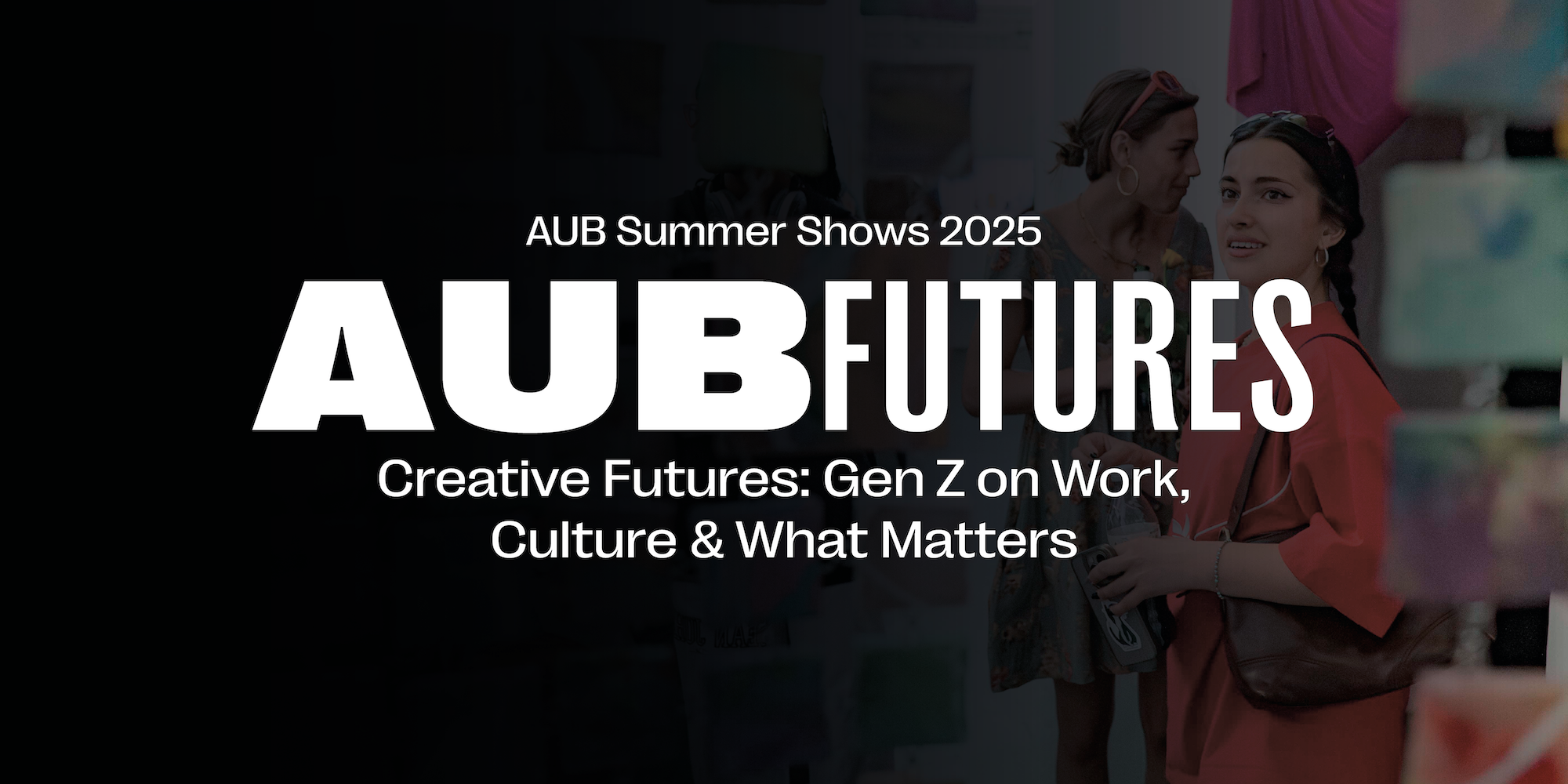 Primarily black banner with white text reading "AUB Summer Shows 2025. AUB Futures. Creative Futures: Gen Z on Work, Culture and What Matters" in the centre.