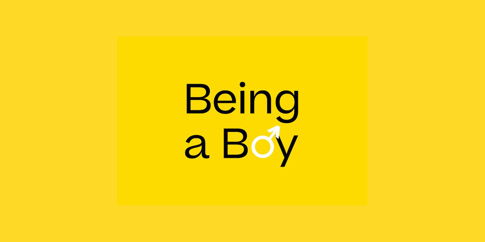 A banner reading Being a Boy on a yellow background. The male gender symbol has been integrated into the word 'boy'.