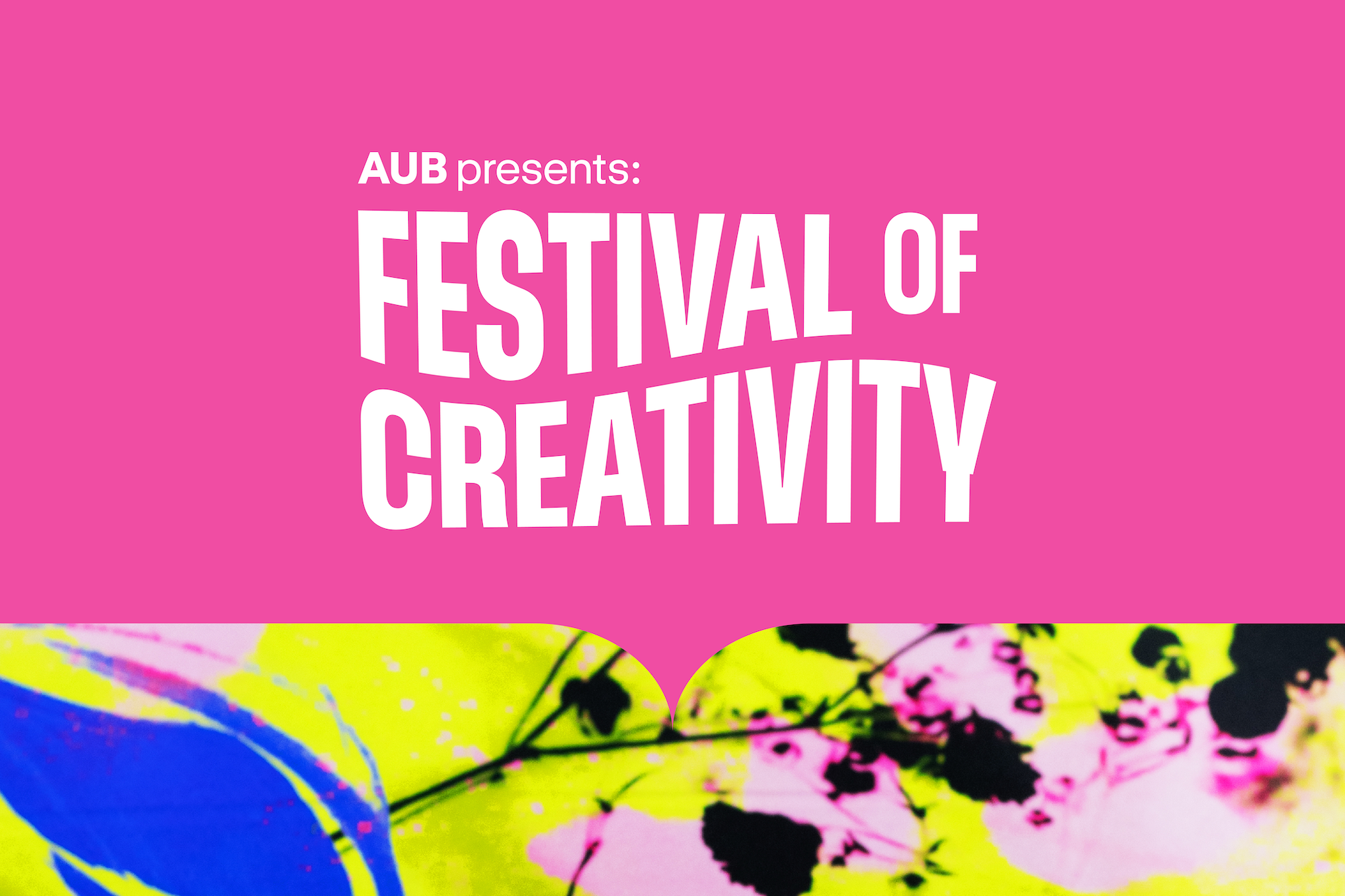 Pink banner reading "AUB presents: Festival of Creativity" with a pink, yellow and blue abstract floral pattern underneath.