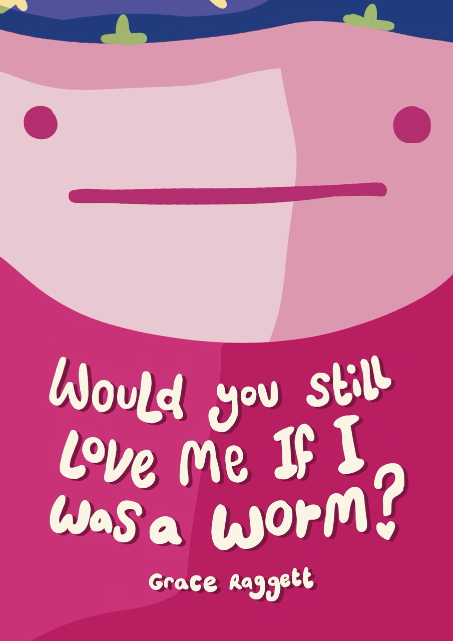 A pink illustrated book cover shows a simple face above the title 'Would You Still Love Me If I Was a Worm?' by Grace Raggett.