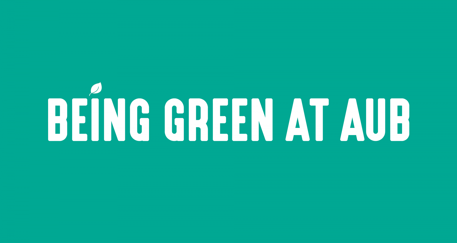 Green banner with the text "Being green at AUB". The "i" in "Being" is topped with a leaf.