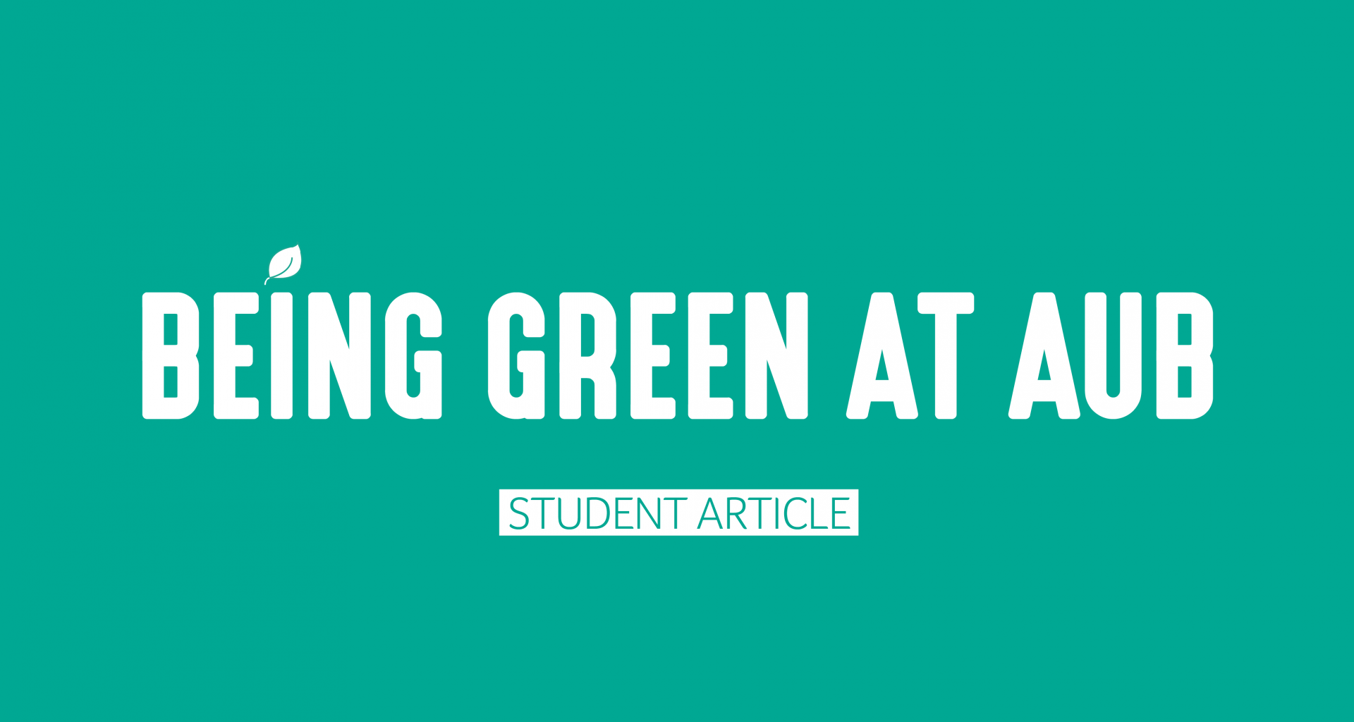 Green banner with the text "Being green at AUB". The "i" in "Being" is topped with a leaf. The text "Student article" appears in a white box below.