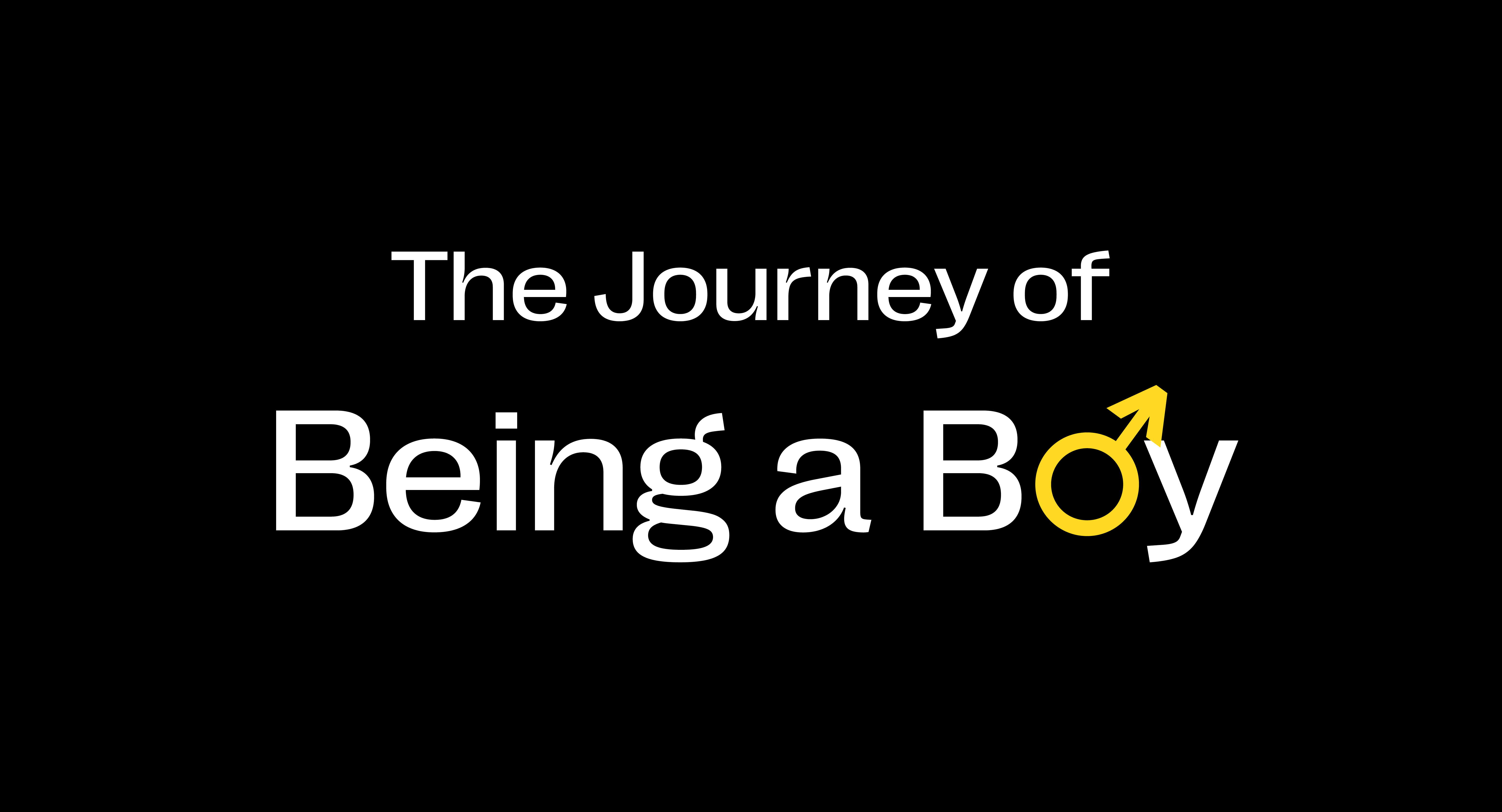Black background with graphic text in white and yellow which says The Journey of Being a Boy