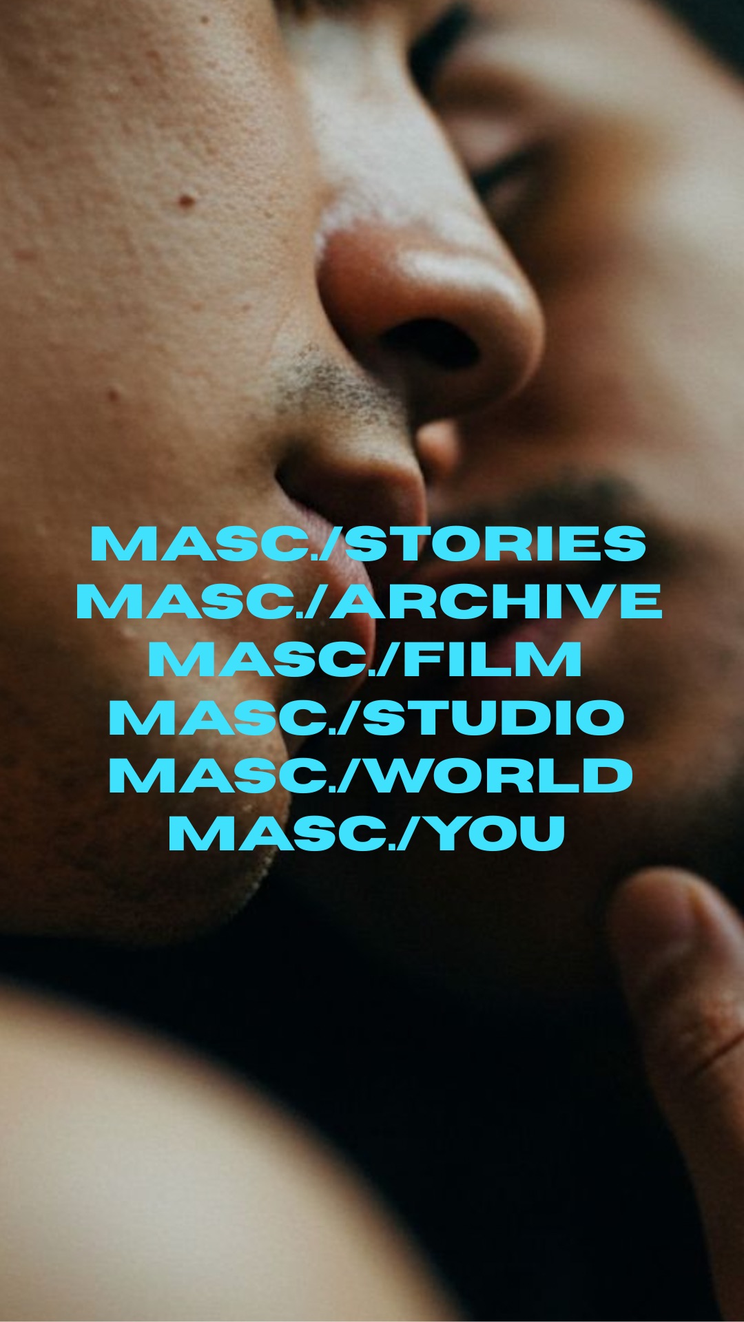 Close-up of two faces touching in profile, overlaid with turquoise text listing MASC./STORIES, MASC./ARCHIVE, MASC./FILM, MASC./STUDIO, MASC./WORLD and MASC./YOU.