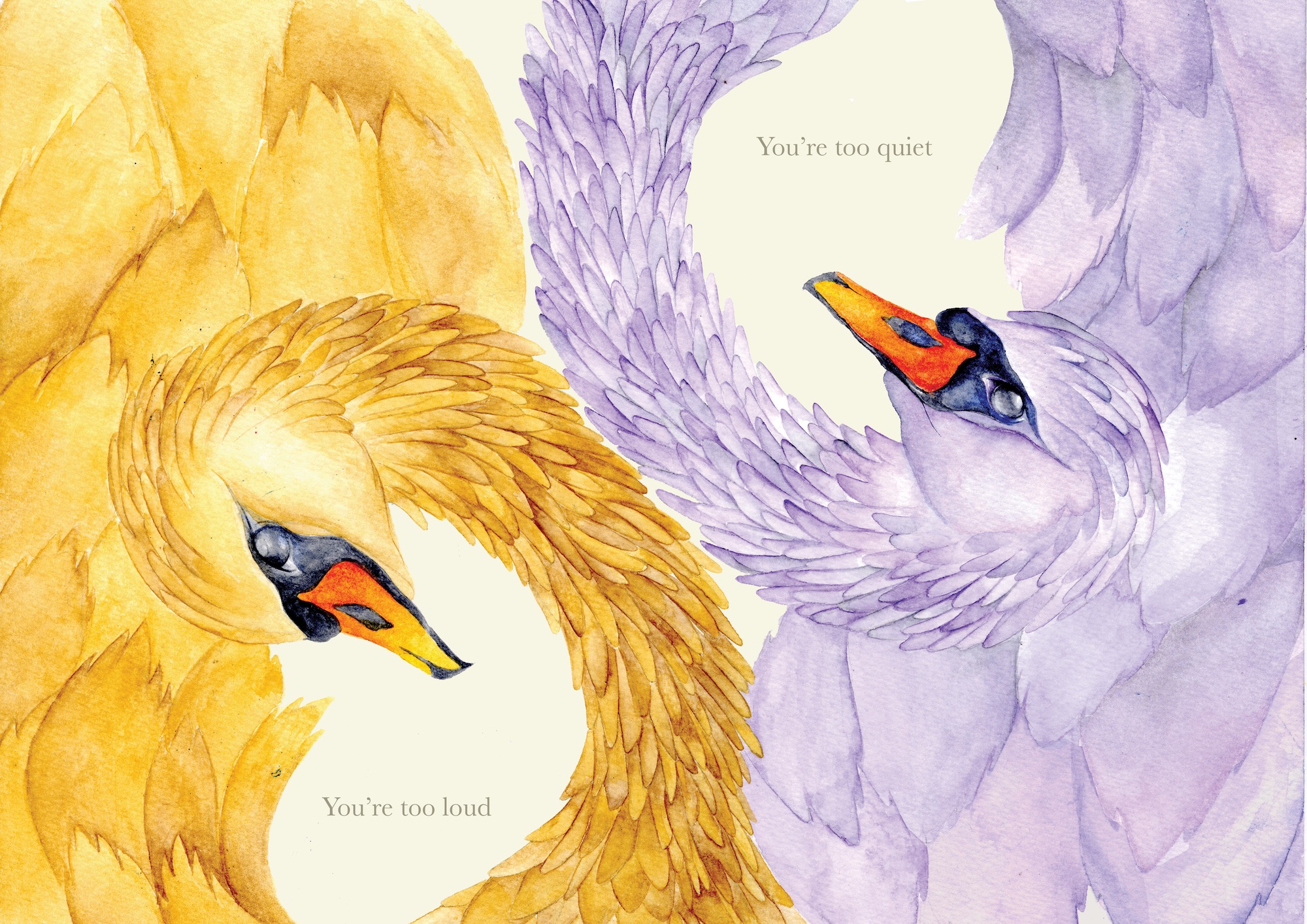 Two stylised swans in yellow and purple watercolour, curved around each other with the words 'You're too loud' and 'You're too quiet' between them.