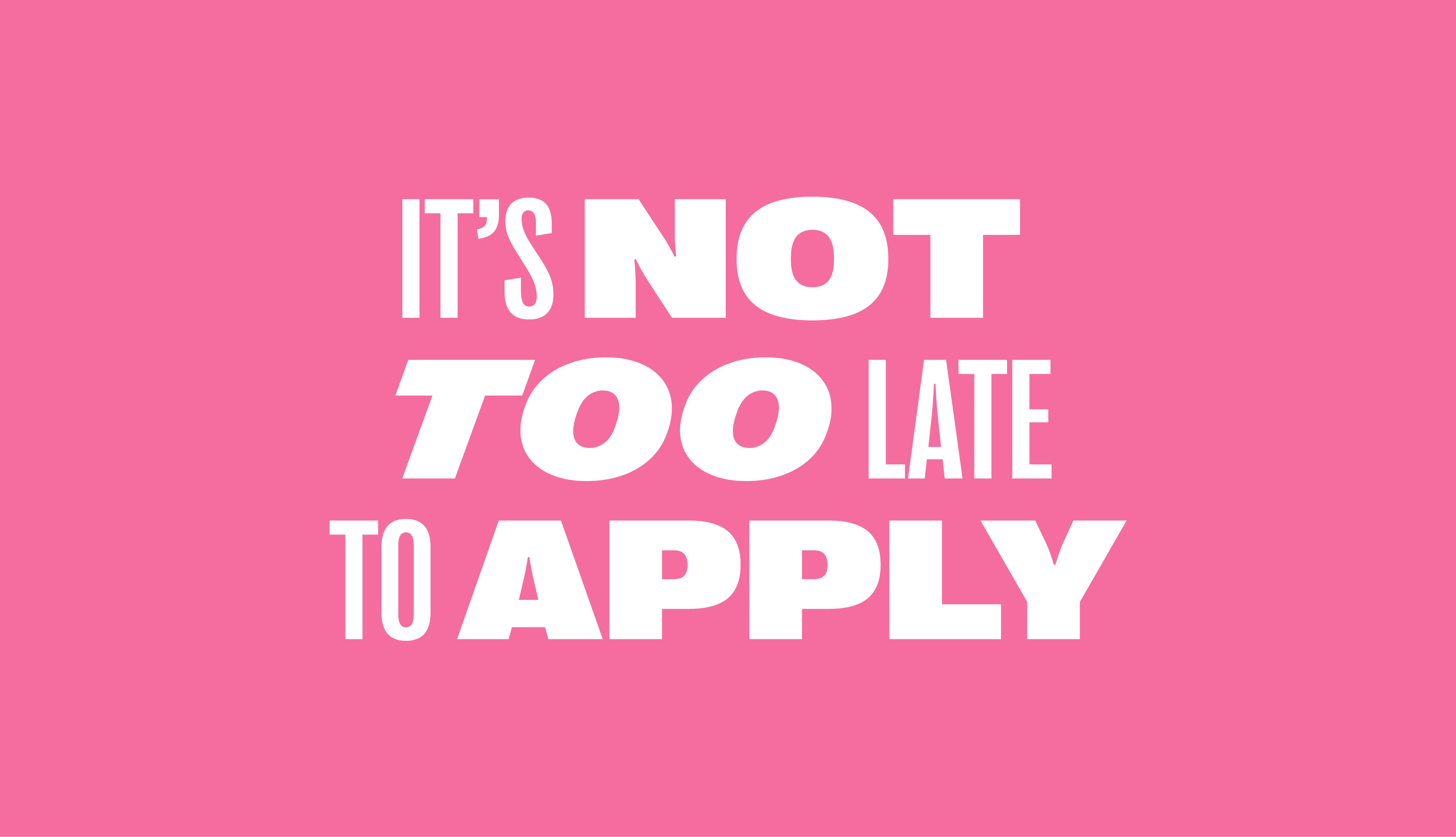 White text on bright pink background reading "IT'S NOT TOO LATE TO APPLY" in bold, condensed sans-serif typeface.