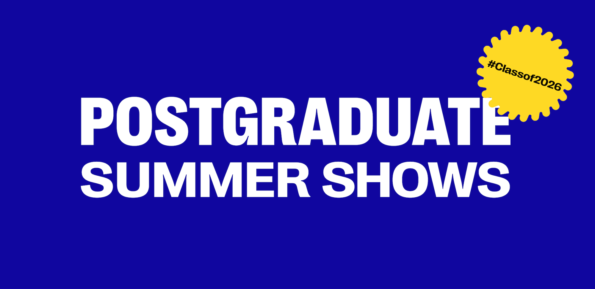 Blue background with white text reading "POSTGRADUATE SUMMER SHOWS" and yellow circular badge in top right corner.