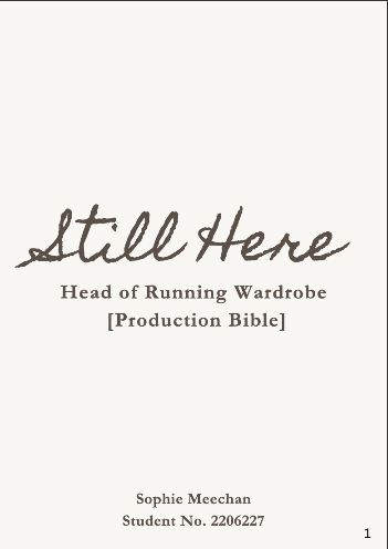This is a book documenting the journey of working as the Head of Running Wardrobe for the show ‘Still Here’. The show ran at the Palace Court Theatre for 3 nights and was my favourite show so far.