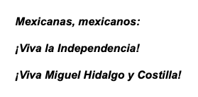 Black text on white background reading "Mexicanas, mexicanos: ¡Viva la Independencia! ¡Viva Miguel Hidalgo y Costilla!" in serif font.