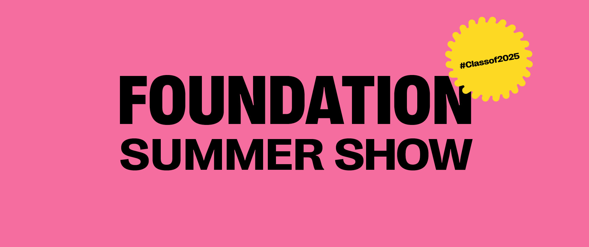 Pink banner with black text reading "Foundation Summer Show". A yellow sticker in the top-right corner contains text reading "#Classof2025"