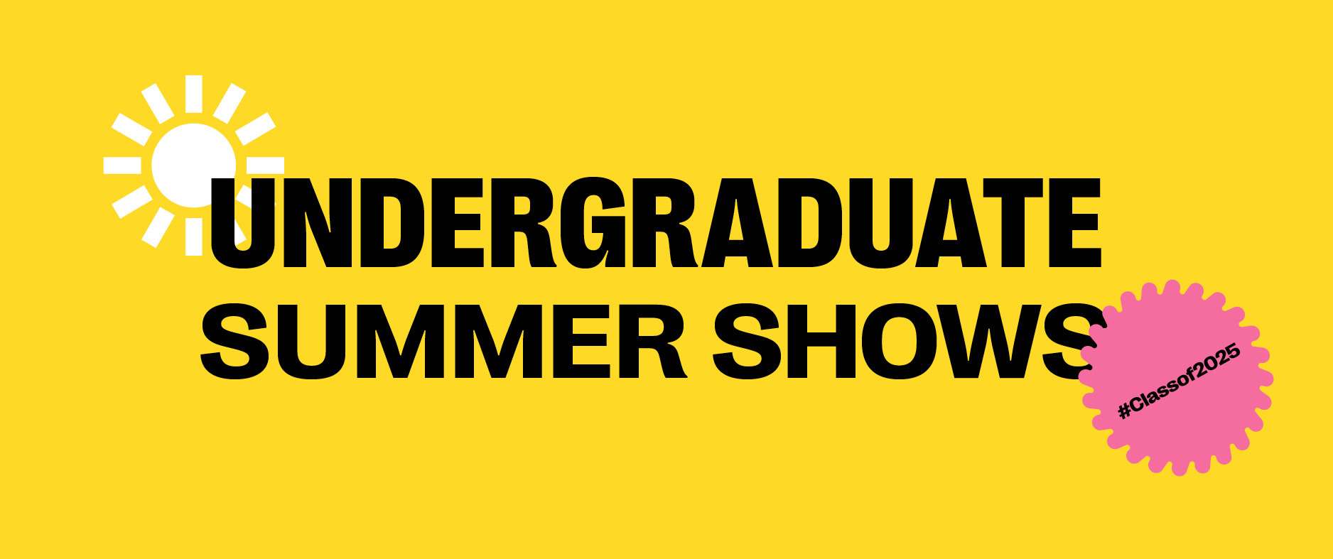 Yellow banner with black text reading "Undergraduate Summer Shows". A pink sticker in the bottom-right corner contains text reading "#Classof2025"