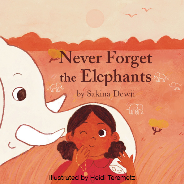 Book cover showing an illustration of an elephant hugging a girl with its trunk in an orange-coloured grassland. The book's title appears in the centre, reading "Never Forget the Elephants by Sakina Dewji".