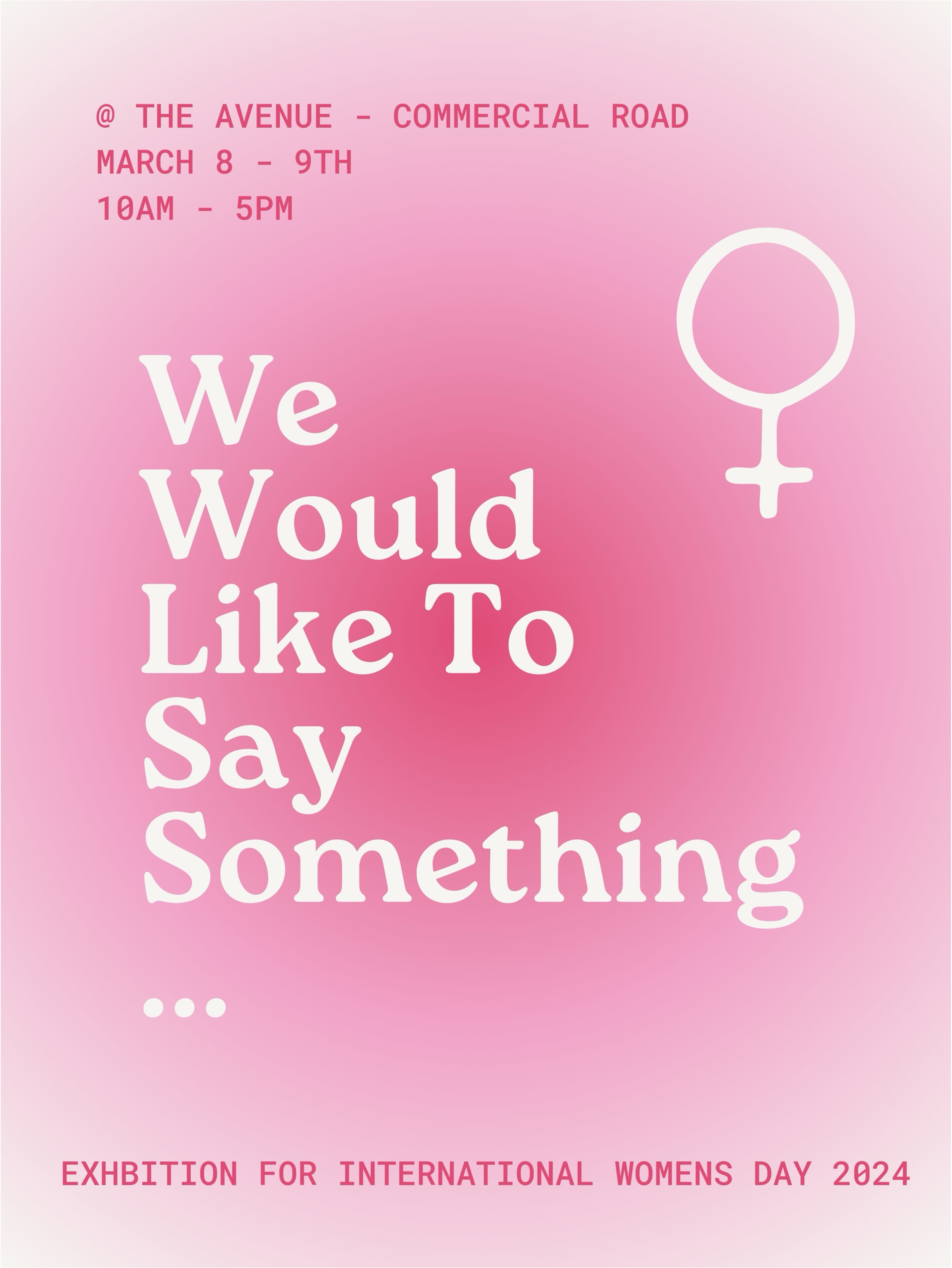 Pink gradient poster with white text reading "We Would Like To Say Something..." and female symbol. Event details for International Women's Day exhibition.