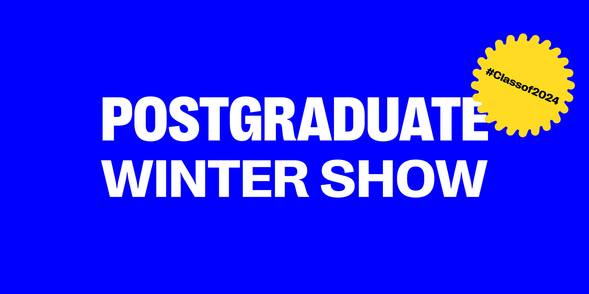 Blue banner with white text reading "Postgraduate winter show" in the centre. A yellow sticker with the text "#Classof2024" appears in the top-right corner.