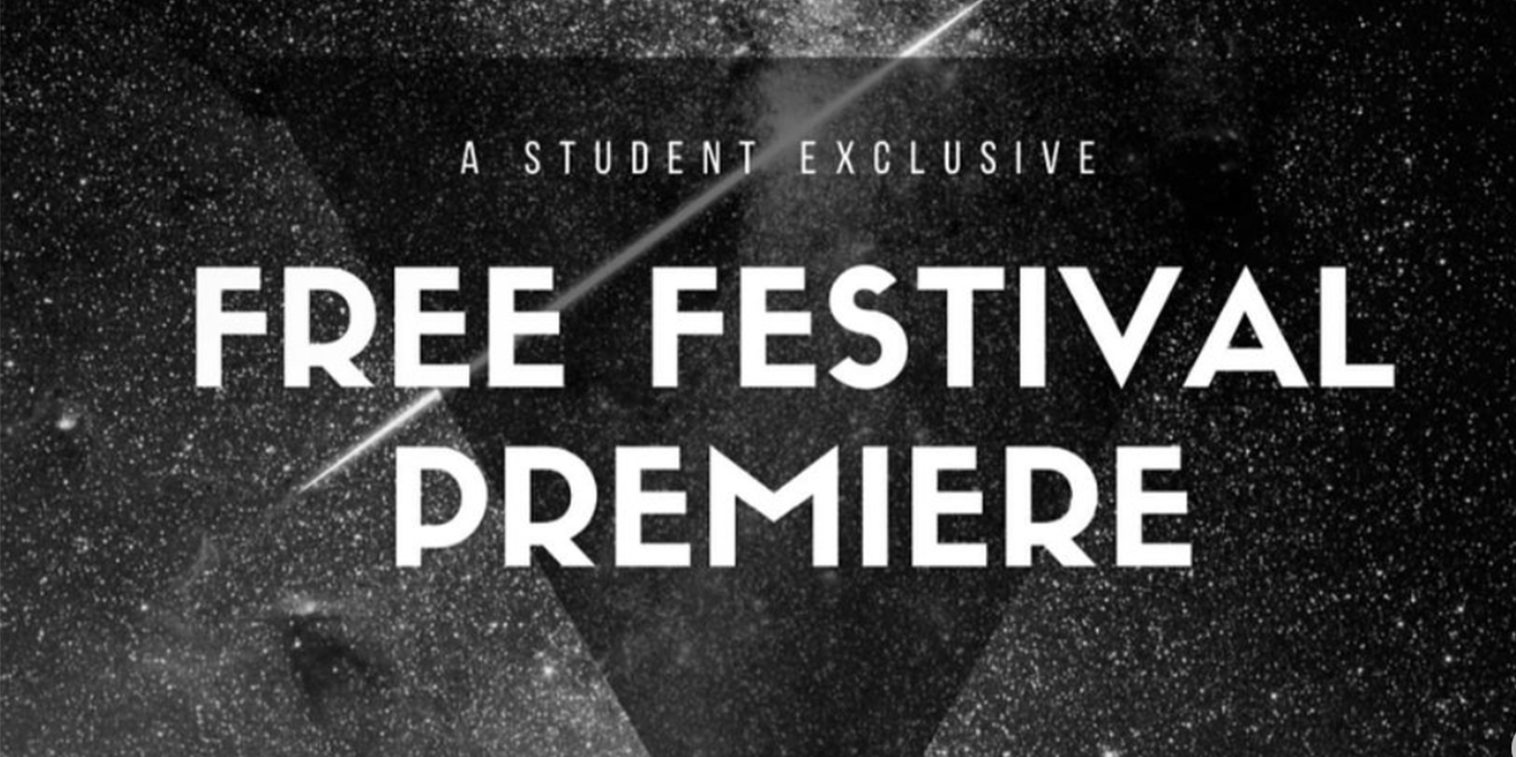 Banner with picture of the night sky and a comet shooting past. A black triangle is in the centre. The text "A student exclusive FREE FESTIVAL PREMIERE" appears in the middle.