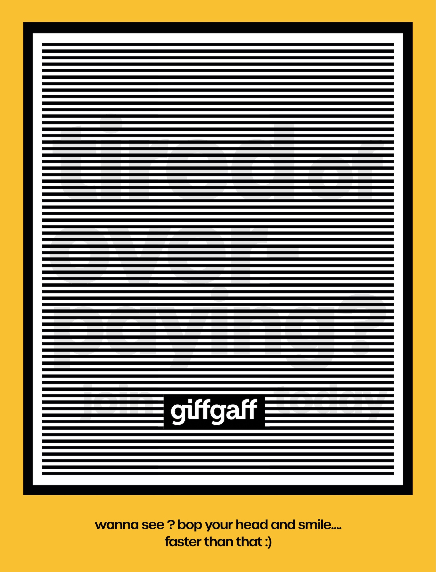 Graphic poster with black horizontal lines obscuring the word ‘glffgaff’ in the centre, on a yellow background with the text ‘wanna see? bop your head and smile... faster than that :)’ at the bottom.