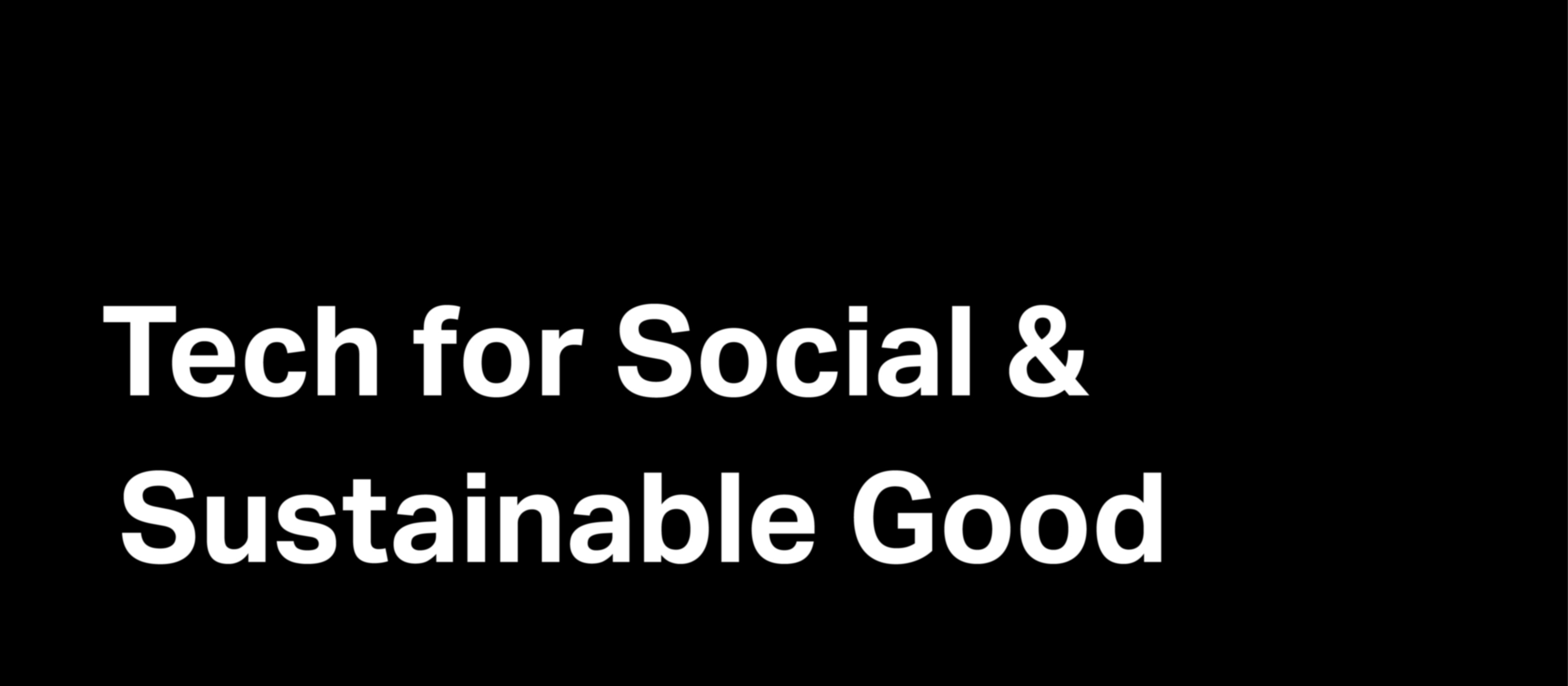 Black background with white text reading 'Tech for Social & Sustainable Good'