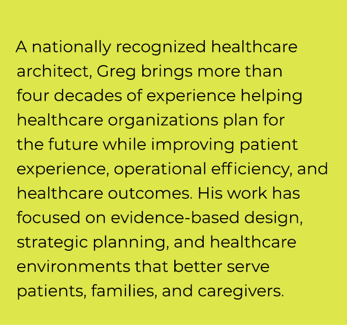 A nationally recognized healthcare architect, Greg brings more than four decades of experience helping healthcare org...