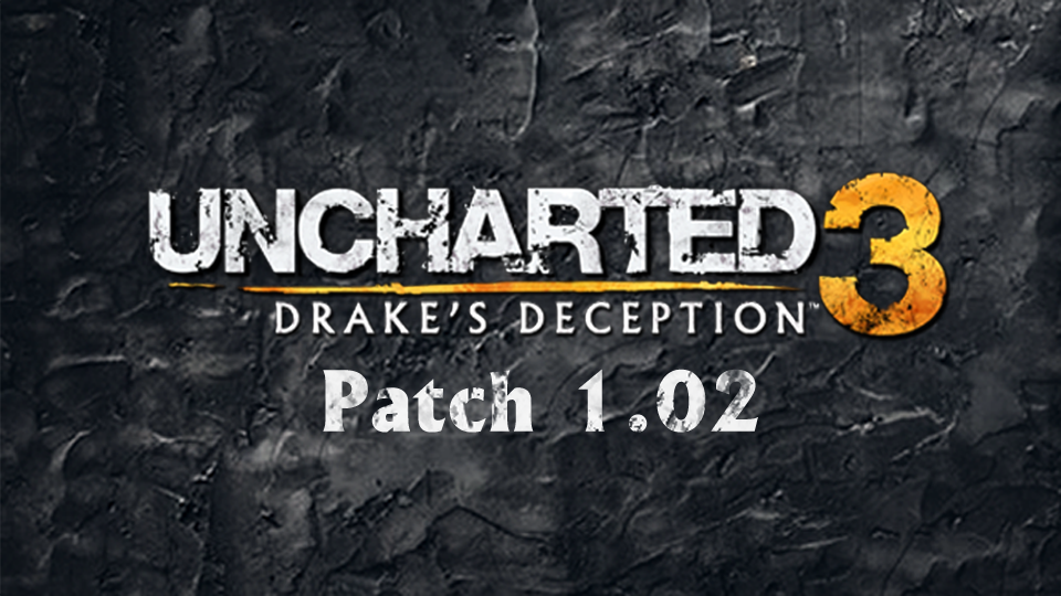 Uncharted 3 - Patch 1.02 Notes
