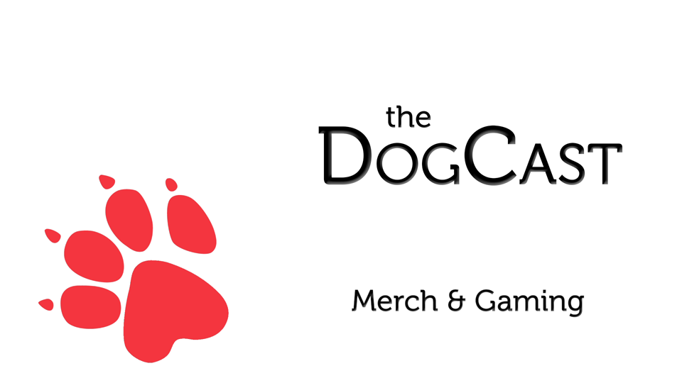 Dogcast Episode 2: Merch and Gaming