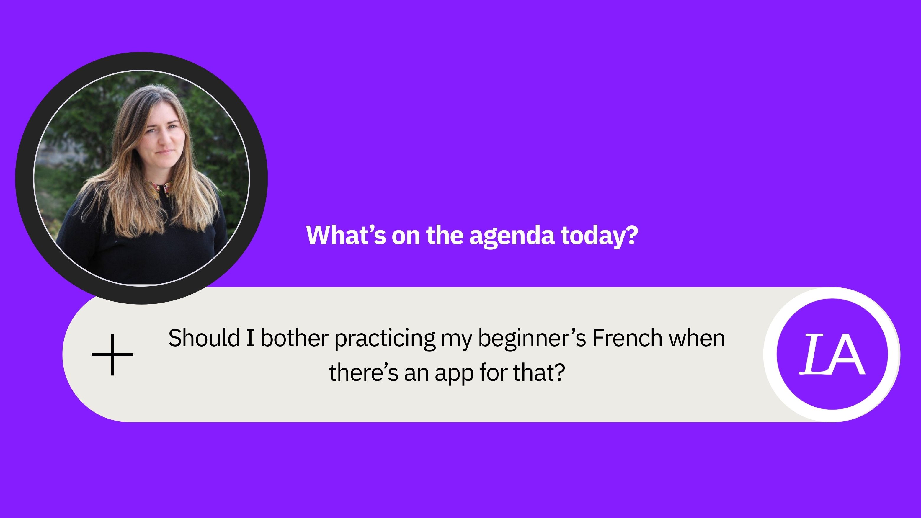 User asking a chatbot-looking interface whether they should bother practicing beginner's French when there's an app for that, accompanied by headshot of guest Abby Walker.