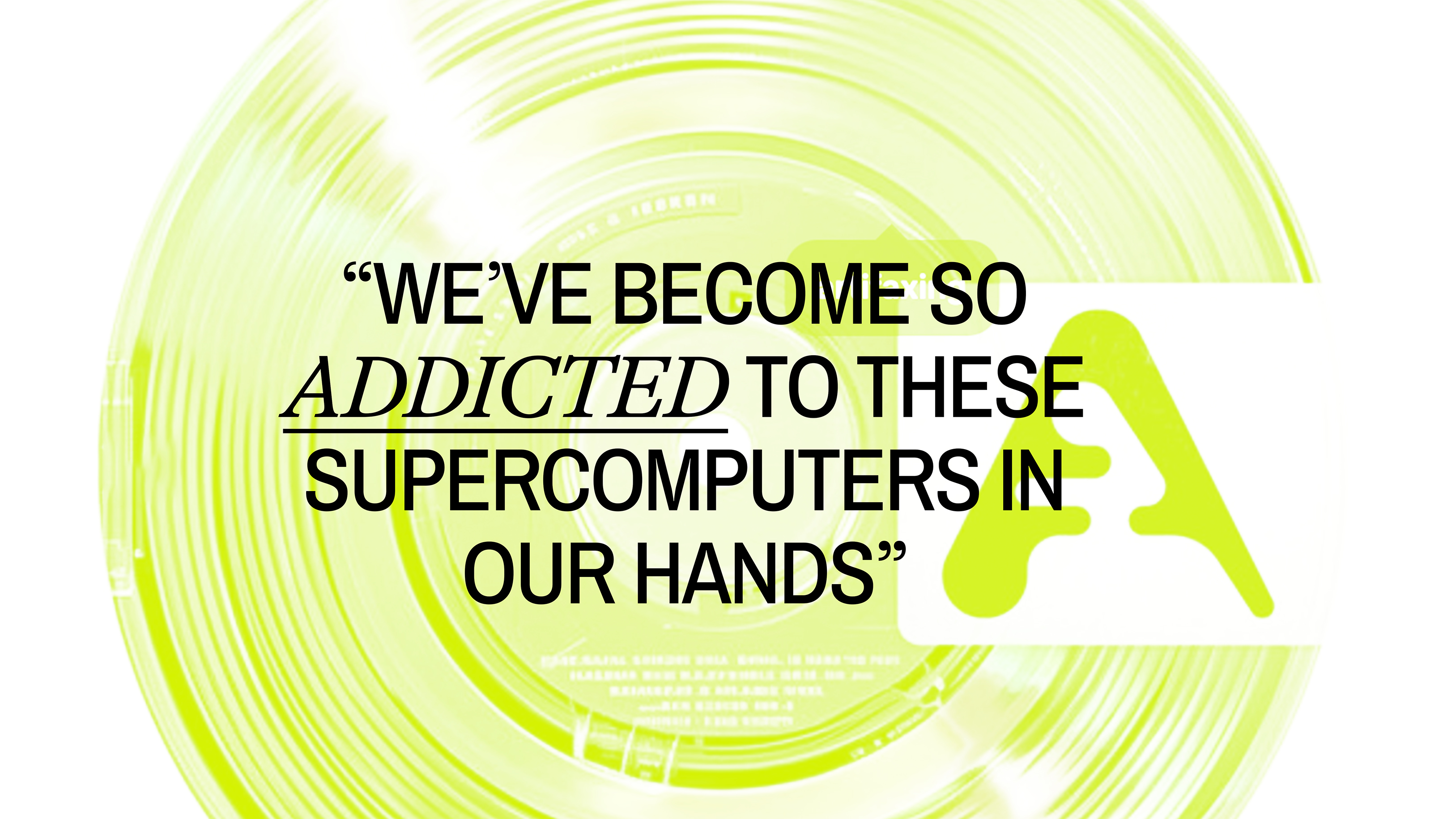 Artifaxing: “We’ve become so addicted to these supercomputers in our hands”