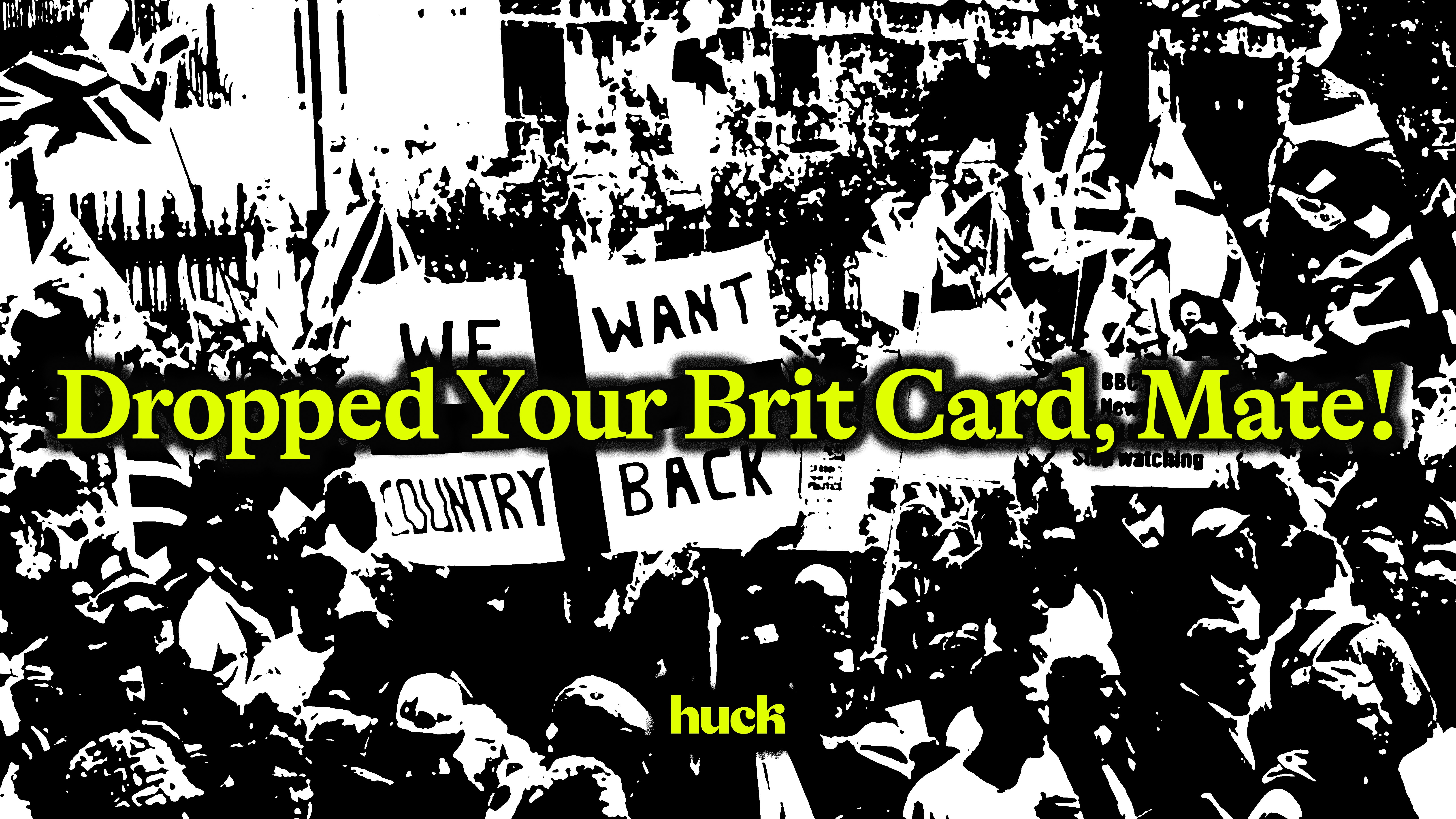 Black and white crowd scene with protest signs, yellow text overlay reading "Dropped Your Brit Card, Mate!" across centre.