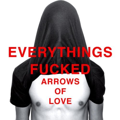 Arrows of Love Everythings Fucked