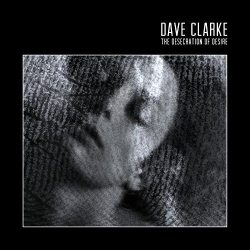 Dave Clarke The Desecration of Desire