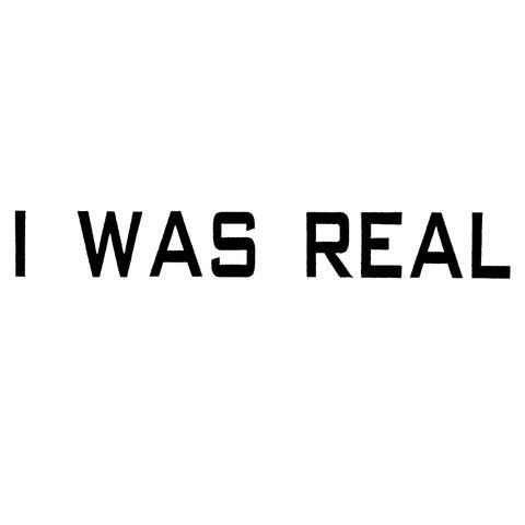 I was real