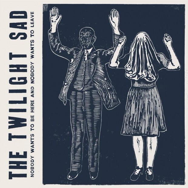 The Twilight Sad Nobody Wants to Be Here and Nobody Wants to Leave