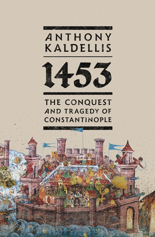 Anthony Kaldellis, "1453: The Conquest and Tragedy of Constantinople" (Oxford UP, 2026)