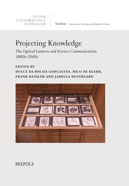Projecting Knowledge: The Optical Lantern and Science Communication, 1880s-1940s with Dulce da Rocha Gonçalves, Nico de Klerk and Frank Kessler (Brepols, 2026)