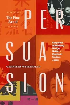 Gennifer Weisenfeld, "The Fine Art of Persuasion: Corporate Advertising Design, Nation, and Empire in Modern Japan" (Duke UP, 2025)