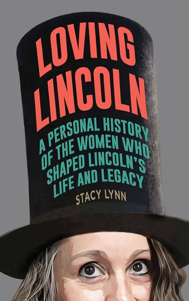 Stacy Lynn, "Loving Lincoln: A Personal History of the Women Who Shaped Lincoln's Life and Legacy" (Southern Illinois UP, 2025)