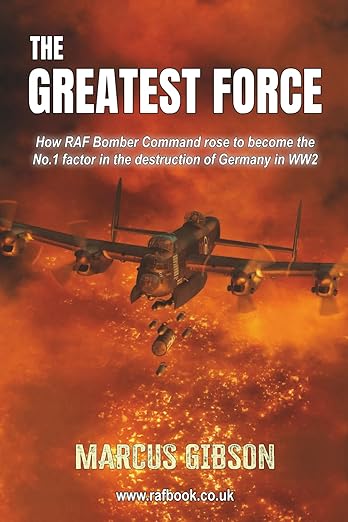 Marcus Gibson, "The Greatest Force: How RAF Bomber Command Became the No.1 Factor in Britain’s Total, Destructive Defeat of Nazi Germany" (2025)
