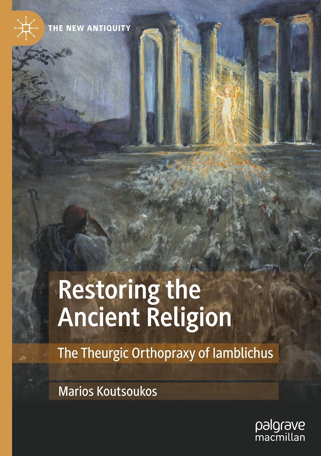 Marios Koutsoukos, "Restoring the Ancient Religion: The Theurgic Orthopraxy of Iamblichus" (Palgrave MacMillan, 2026)