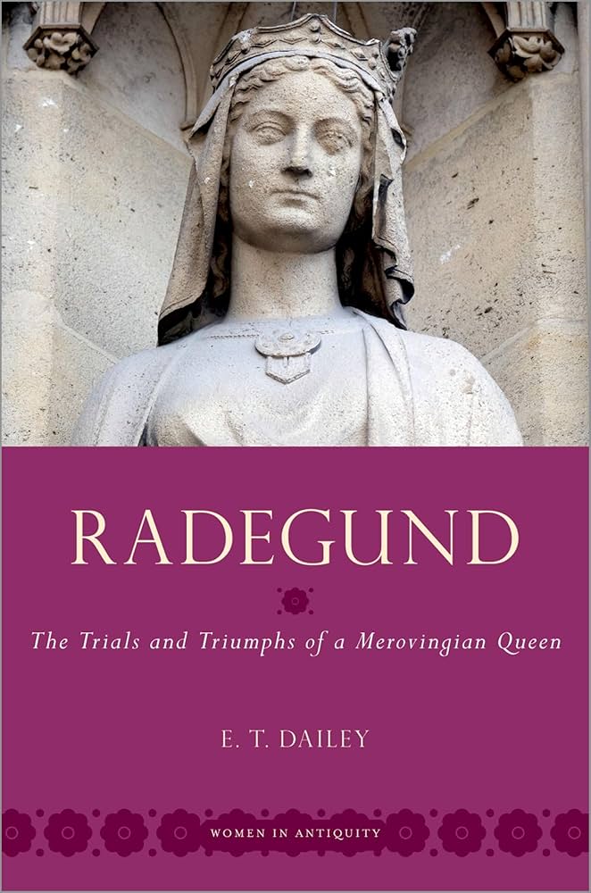 E. T. Dailey, "Radegund: The Trials and Triumphs of a Merovingian Queen" (Oxford UP, 2023)
