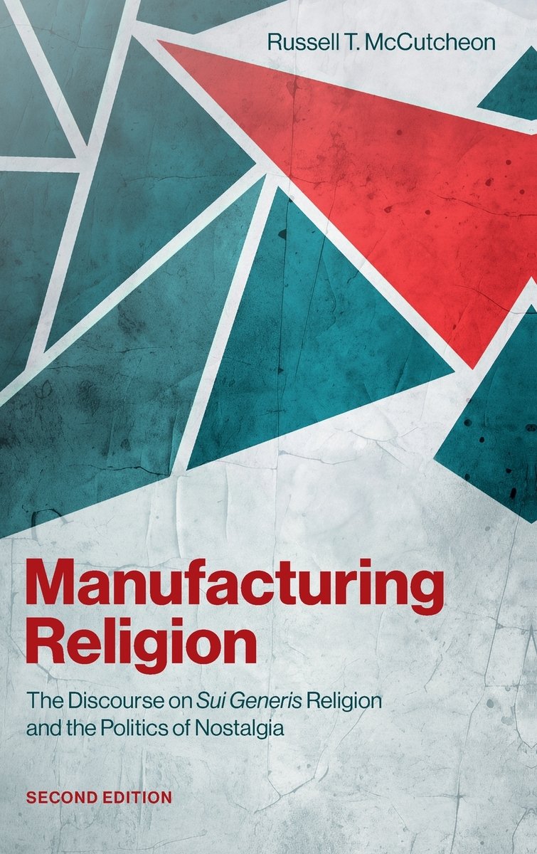 Russell McCutcheon, "Manufacturing Religion: The Discourse on Sui Generis Religion and the Politics of Nostalgia, second edition" (Oxford UP, 2026)