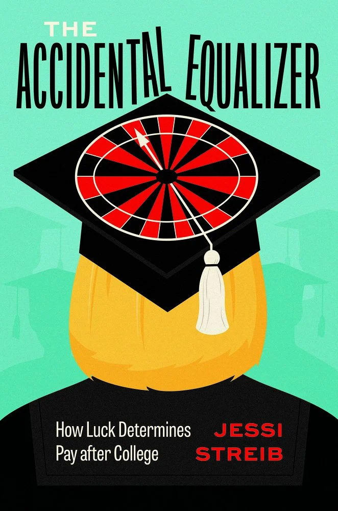 Jessi Streib, "The Accidental Equalizer: How Luck Determines Pay After College" (U Chicago Press, 2023)