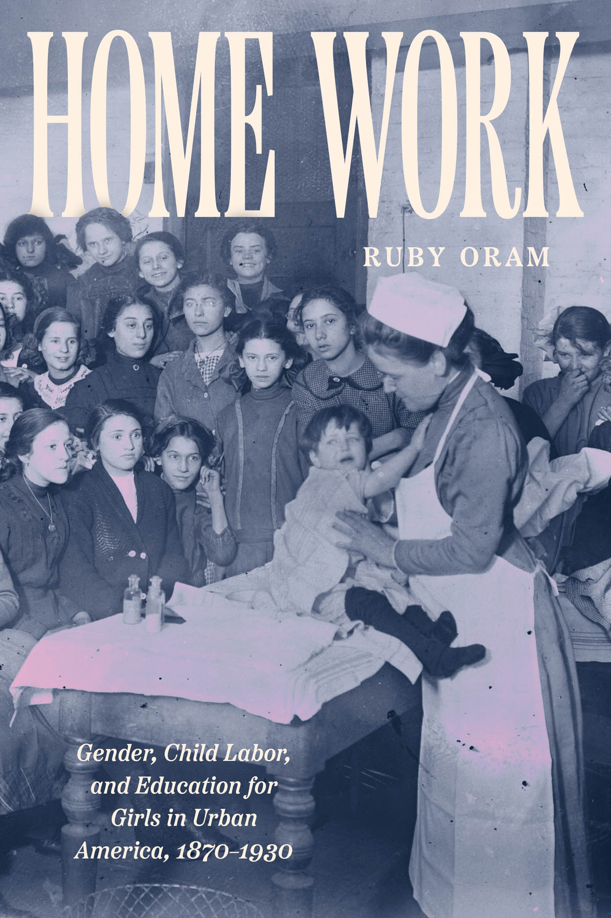 Ruby Oram, "Home Work: Gender, Child Labor, and Education for Girls in Urban America, 1870-1930" (U Chicago Press, 2025)