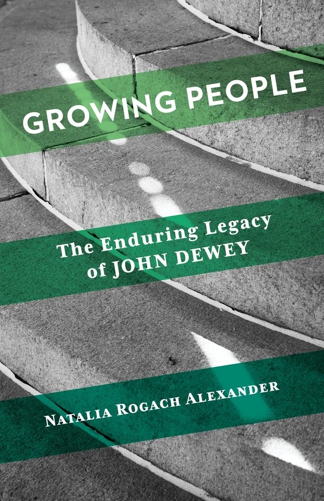 Natalia Rogach Alexander, "Growing People: The Enduring Legacy of John Dewey" (Columbia UP, 2025)