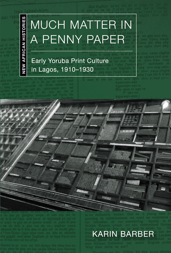 Karin Barber, "Much Matter in a Penny Paper: Early Yoruba Print Culture in Lagos, 1910–1930" (Ohio UP, 2026)