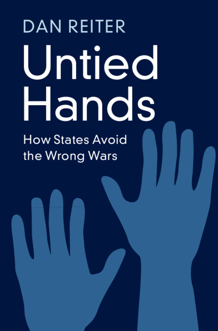 Dan Reiter, "Untied Hands: How States Avoid the Wrong Wars" (Cambridge UP, 2025)