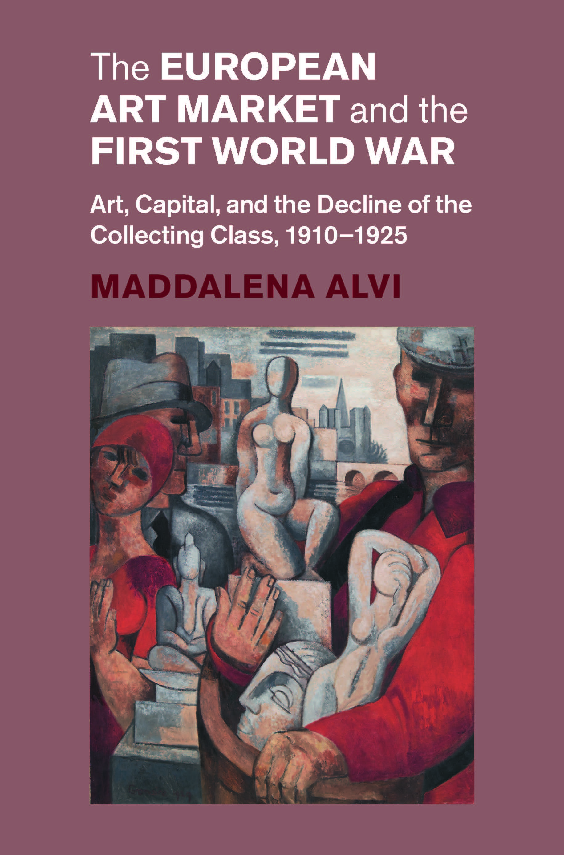 Maddalena Alvi, "The European Art Market and the First World War: Art, Capital, and the Decline of the Collecting Class, 1910–1925" (Cambridge UP, 2025)