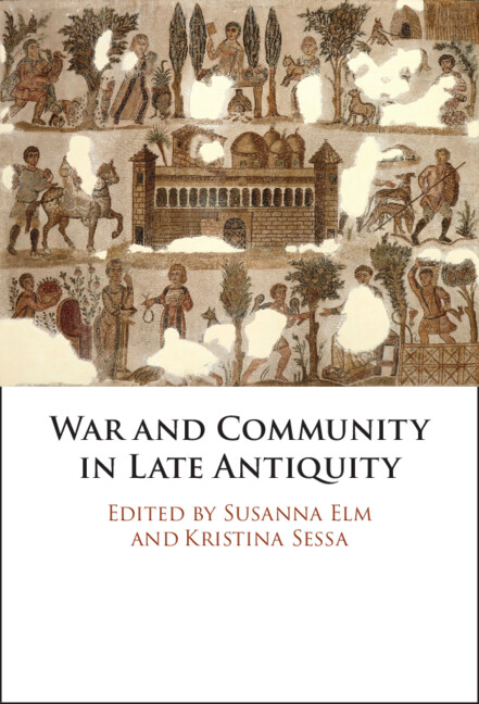 Susanna Elm and Kristina Sessa, "War and Community in Late Antiquity" (Cambridge UP, 2026)
