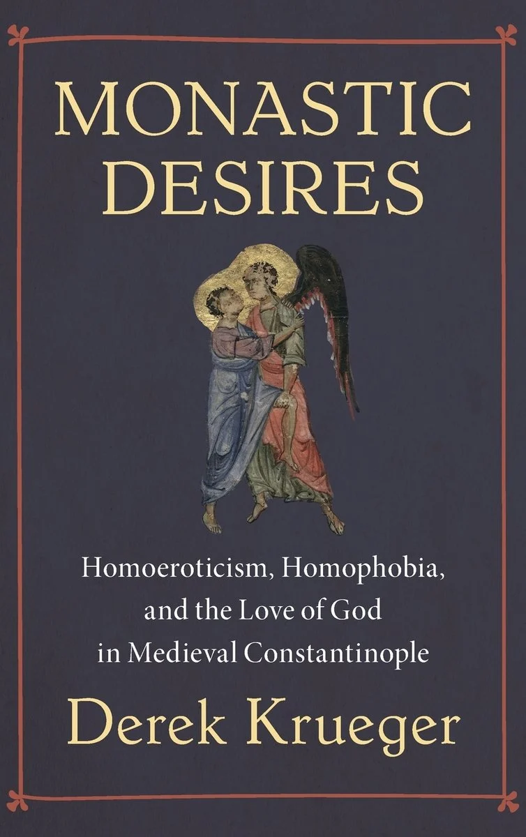 Derek Krueger "Monastic Desires: Homoeroticism, Homophobia, and the Love of God in Medieval Constantinople" (Cambridge UP, 2026)